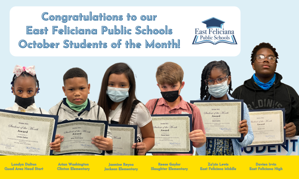 Photos of our six Students of the Month in front of a blue field. Above them is the text "Congratulations to our East Feliciana Public Schools October Students of the Month" on a white bubble with the East Feliciana Public Schools graduation cap logo. Below, on a gold strip, are their names: Londyn Dalton, Quad Area Head Start; Arian Washington, Clinton Elementary; Jasmine Reyna, Jackson Elementary; Reese Gaylor, Slaughter Elementary; Za'yin Lewis East Feliciana Middle; and Davien Irvin, East Feliciana High.