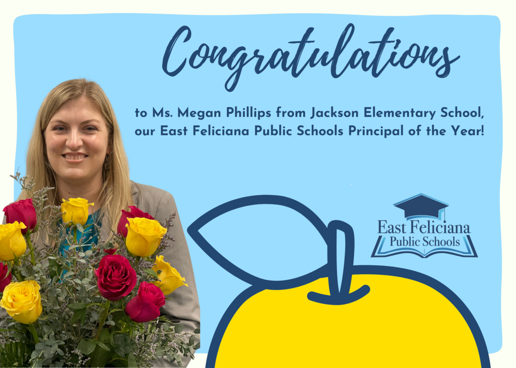 A woman is holding red and yellow flowers in front of a light blue backdrop. To her right are the words "Congratulations to Ms. Megan Phillips from Jackson Elementary SChool, our East Feliciana Public Schools Principal of the Year," a cartoon yellow apple, and the East Feliciana Public Schools graduation cap logo.