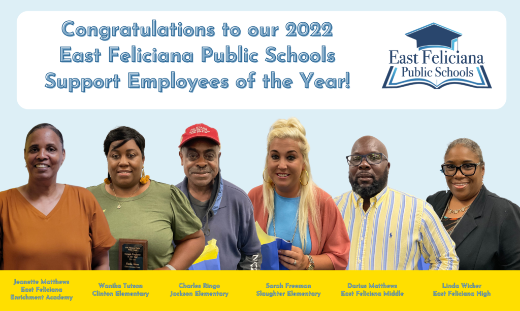 Six adults are superimposed onto a light blue backdrop. Above them are the words "Congratulations to our East Feliciana Public Schools Support Employees of the Year” and the East Feliciana Public Schools logo. Below them, across a gold bar, are their names and schools: Jeanette Matthews, East Feliciana Enrichment Academy; Wanika Tutson, Clinton Elementary; Charles Ringo, Jackson Elementary; Sarah Freeman, Slaughter Elementary; Darius Matthews, East Feliciana Middle; Linda Wicker, East Feliciana High School.
