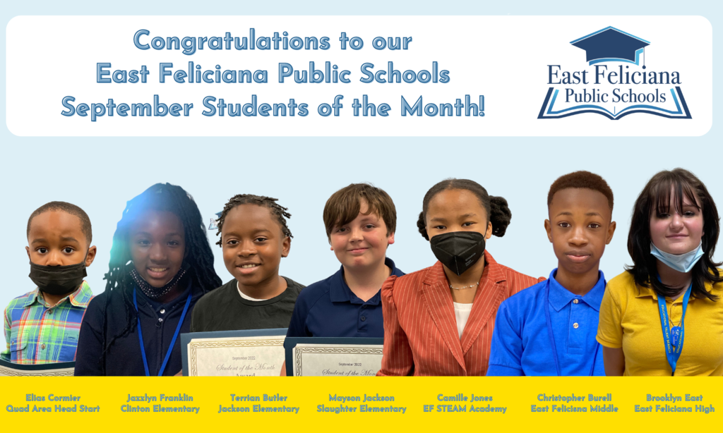 Seven children are superimposed onto a light blue backdrop. Above them are the words "Congratulations to our East Feliciana Public Schools September Students of the Month!" and the East Feliciana Public Schools logo. Below them, across a gold bar, are their names and schools: Elias Cormier, Quad Area Head Start; Jazzlyn Franklin, Clinton Elementary School; Terrian Butler, Jackson Elementary Schoo; Mayson Jackson, Slaughter Elementary School; Camille Jones, East Feliciana STEAM Academy; Christopher Burell, East Feliciana Middle School; and Brooklyn East, East Feliciana High School.