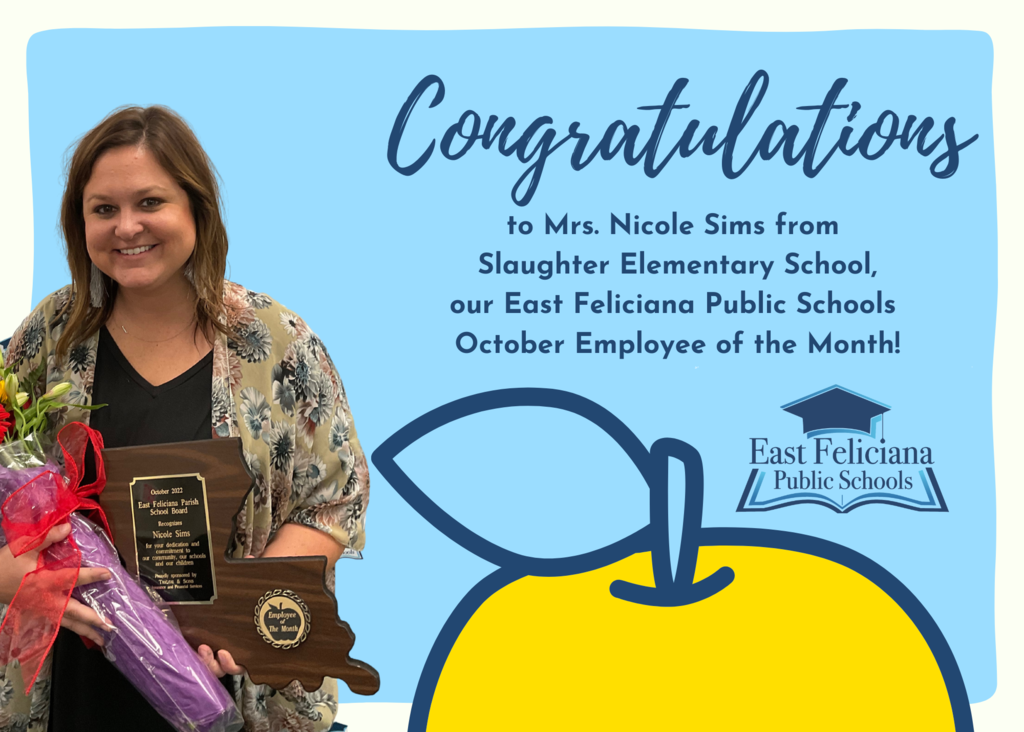 A woman wearing a floral top and a black shirt is holding a plaque shaped like Louisiana and flowers. She stands in front of a light blue backdrop with a cartoon yellow apple and the East Feliciana Public Schools graduation cap logo. Text on the background reads "Congratulations to Mrs. Nicole Sims from Slaughter Elementary School, our East Feliciana Public Schools October Employee of the Month!”