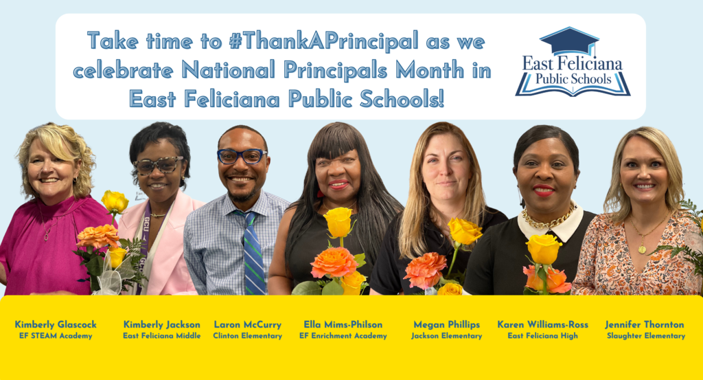 Seven principals are in front of a light blue backdrop. Above them in a white box is the text  "Take time to #ThankAPrincipal as we celebrate National Principals Month in East Feliciana Public Schools! " and the East Feliciana Public Schools graduation cap logo. Below are their names and schools: Kimberly Glascock, EF STEAM Academy; Kimberly Jackson, East Feliciana Middle; Laron McCurry, Clinton Elementary; Ella Mims-Philson, EF Enrichment Academy; Megan Phillips, Jackson Elementary; Karen Williams-Ross, East Feliciana High; Jennifer Thornton, Slaughter Elementary.