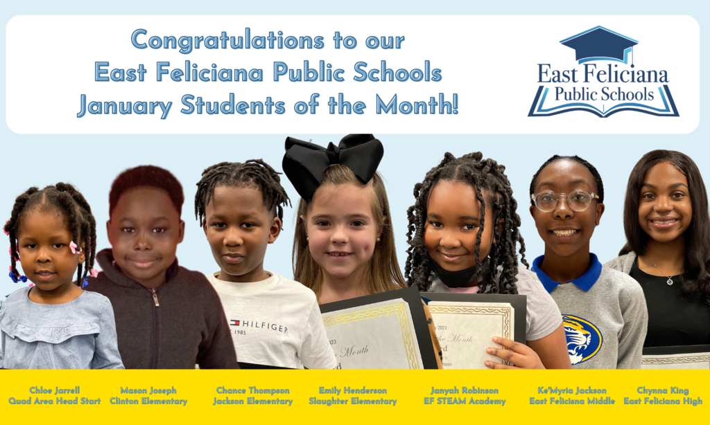 Seven children are superimposed onto a light blue backdrop. Above them are the words "Congratulations to our East Feliciana Public Schools January Students of the Month!" and the East Feliciana Public Schools logo. Below them, across a gold bar, are their names and schools: Chloe Jarrell, Quad Area Head Start; Mason Joseph, Clinton Elementary School; Chance Thompson, Jackson Elementary School; Emily Henderson, Slaughter Elementary School; Janyah Robinson, East Feliciana STEAM Academy; Ke’Myria Jackson, East Feliciana Middle School; and Chynna King, East Feliciana High School.