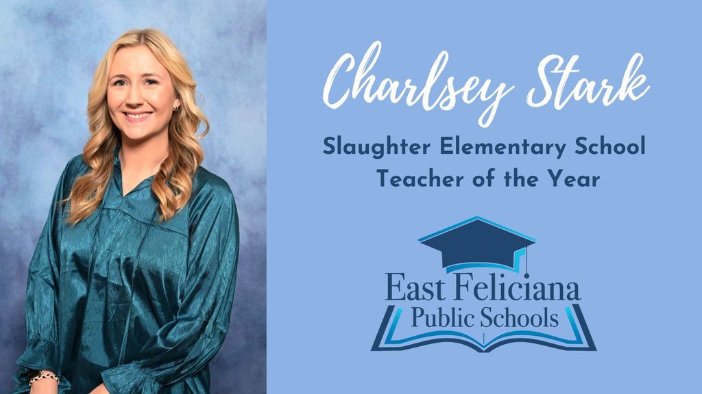 A woman in a turquoise is against a blue backdrop with text that reads Charlsey Stark Slaughter Elementary School Teacher of the Year and the East Feliciana Public Schools graduation cap logo