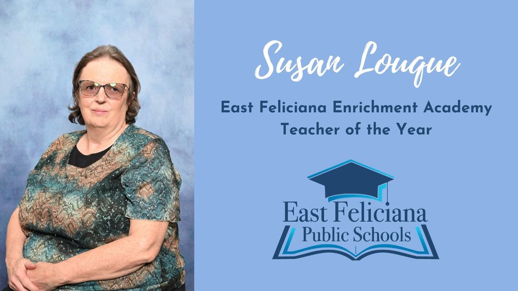 A woman in a mottled shirt is against a blue backdrop with text that reads Susan louque East Feliciana Enrichment Academy Teacher of the Year and the East Feliciana Public Schools graduation cap logo