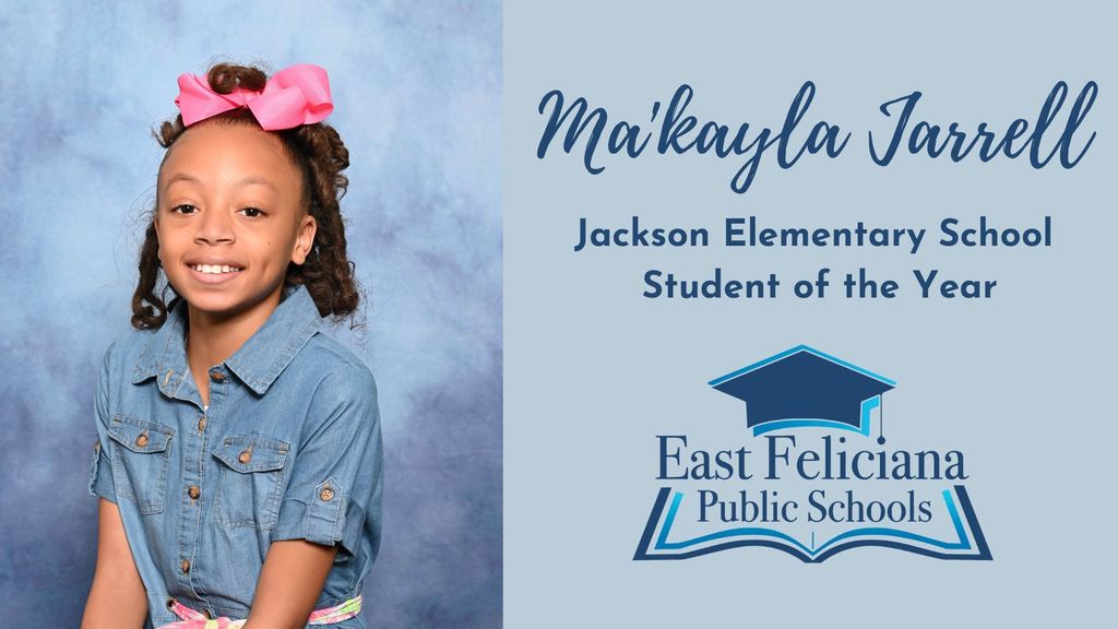 A child wearing a pink bow; to the right is text that reads Ma'kayla Jarrell Jackson Elementary School Student of the Year and the East Feliciana Public Schools graduation cap logo.