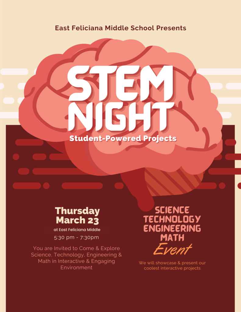 East Feliciana Middle School Presents STEM •NIGHT Student-Powered Projects Thursdav March 23 at East Felciana Middle 5:30 pm - 7:30pm You are Invited to Come & Explore Science, Technology, Engineering & Math in Interactive & Engaging Environment SCIENCE TECHNOLOGY ENGINEERING MATH Event We will showcase & present our coolest interactive projects