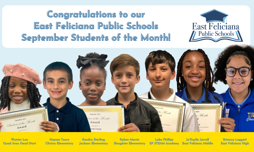 Seven children are superimposed onto a light blue backdrop. Above them are the words "Congratulations to our East Feliciana Public Schools September Students of the Month!" and the East Feliciana Public Schools logo. Below them, across a gold bar, are their names and schools: Wynter Lee, Quad Area Head Start; Haysen Touro, Clinton Elementary; Kendra Sterling, Jackson Elementary; Ruben Morris, Slaughter Elementary; Luke Phillips, East Feliciana STEAM Academy; Ja’Kaylin Jarrell, East Feliciana Middle; Brianna Leggett, East Feliciana High School.